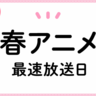 2025春アニメ（4月期放送）・最速放送＆放送日順まとめ一覧！