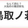 大阪府民はもちろん全問正解？「大阪府」の難読駅名