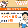 【新人介護職向け】介護現場でのメンタル疲労のチェック方法とメンタルケア方法3選！