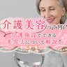 介護美容って何？介護施設でできる美容法について解説！