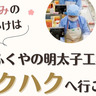 明太子作り体験が楽しめる！明太子のふくやが手掛ける「ハクハク」が3月7日（金）リニューアルオープン！【福岡市東区】