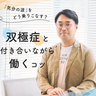 双極症と付き合いながら働く精神保健福祉士・松浦秀俊さんに「躁うつの波を穏やかにする方法」を聞いた