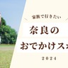 奈良県大好き編集者が選ぶ「家族で行きたい」奈良のおでかけスポット7選