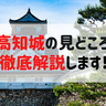 【高知観光】高知観光するなら絶対はずせない「高知城」の見所やアクセス、入場料金から周辺情報まで徹底調査！