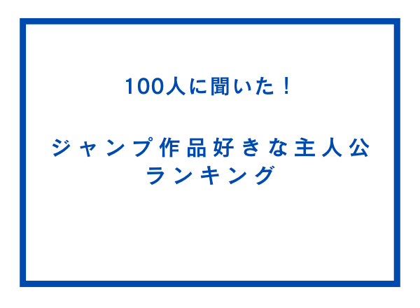 ルフィ、炭治郎、孫悟空…ジャンプ漫画で一番人気の主人公は!? 「ジャンプ作品でいちばん好きな主人公」ランキングが発表 /