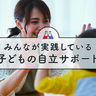 ８割のパパママが「子どもの自立心を養いたい」　抱えるジレンマ・価値観の違いを徹底調査
