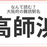 大阪府民はもちろん全問正解？「大阪府」の難読駅名