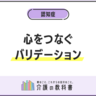 認知症の方に寄り添う「バリデーション療法」とは？基本テクニックと実践例