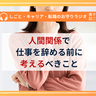 「もう耐えられない！」と人間関係で仕事を辞める前に考えるべきこと