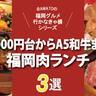 【福岡肉ランチ】1,000円台からA5和牛まで！話題の3選